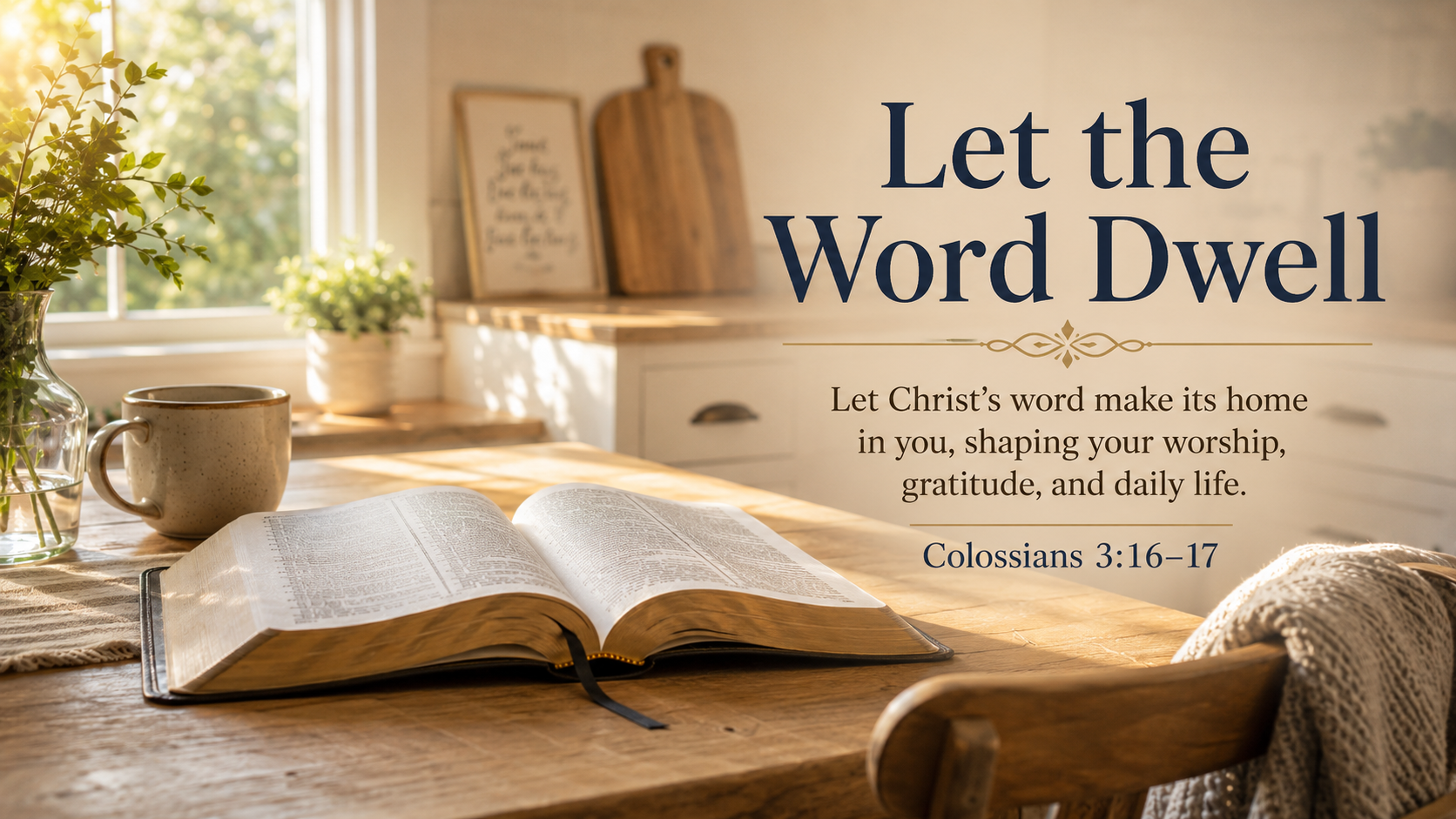 Let the Word Dwell: A wide 16:9 photo-realistic image of an open Bible on a kitchen table with sunlight pouring through a window, suggesting Scripture becoming part of daily life. The image includes the title Let the Word Dwell and a paraphrase of Colossians 3:16–17.