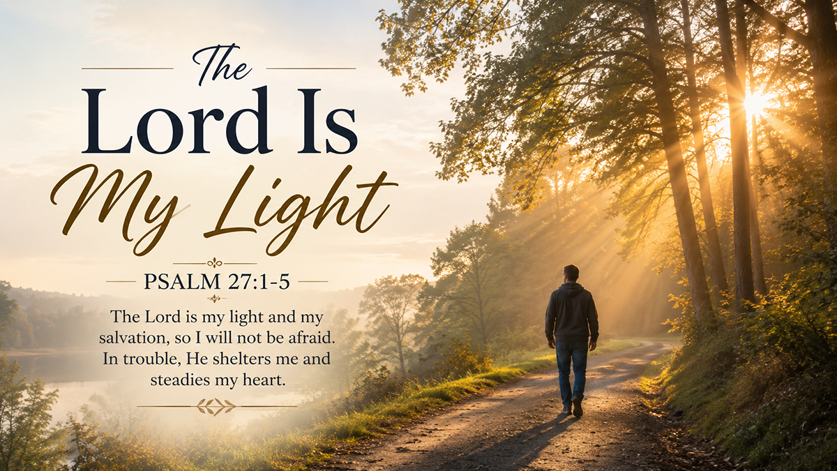 The Lord Is My Light: A wide 16:9 photo-realistic image of sunrise breaking through trees along a quiet path, with a modern person walking forward peacefully, symbolizing courage, trust, and God’s guiding presence. The image includes the title The Lord Is My Light and a paraphrase of Psalm 27:1-5.