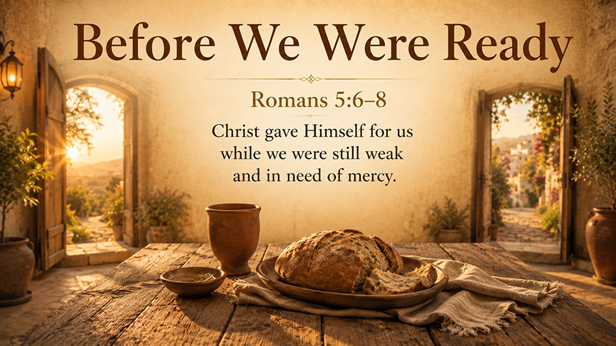 Before We Were Ready, a wide 16:9 photo-realistic image of a simple wooden table in warm morning light with bread and a cup already prepared, symbolizing Christ’s grace offered before we could make ourselves worthy. The image includes the title Before We Were Ready and a paraphrase of Romans 5:6–8.