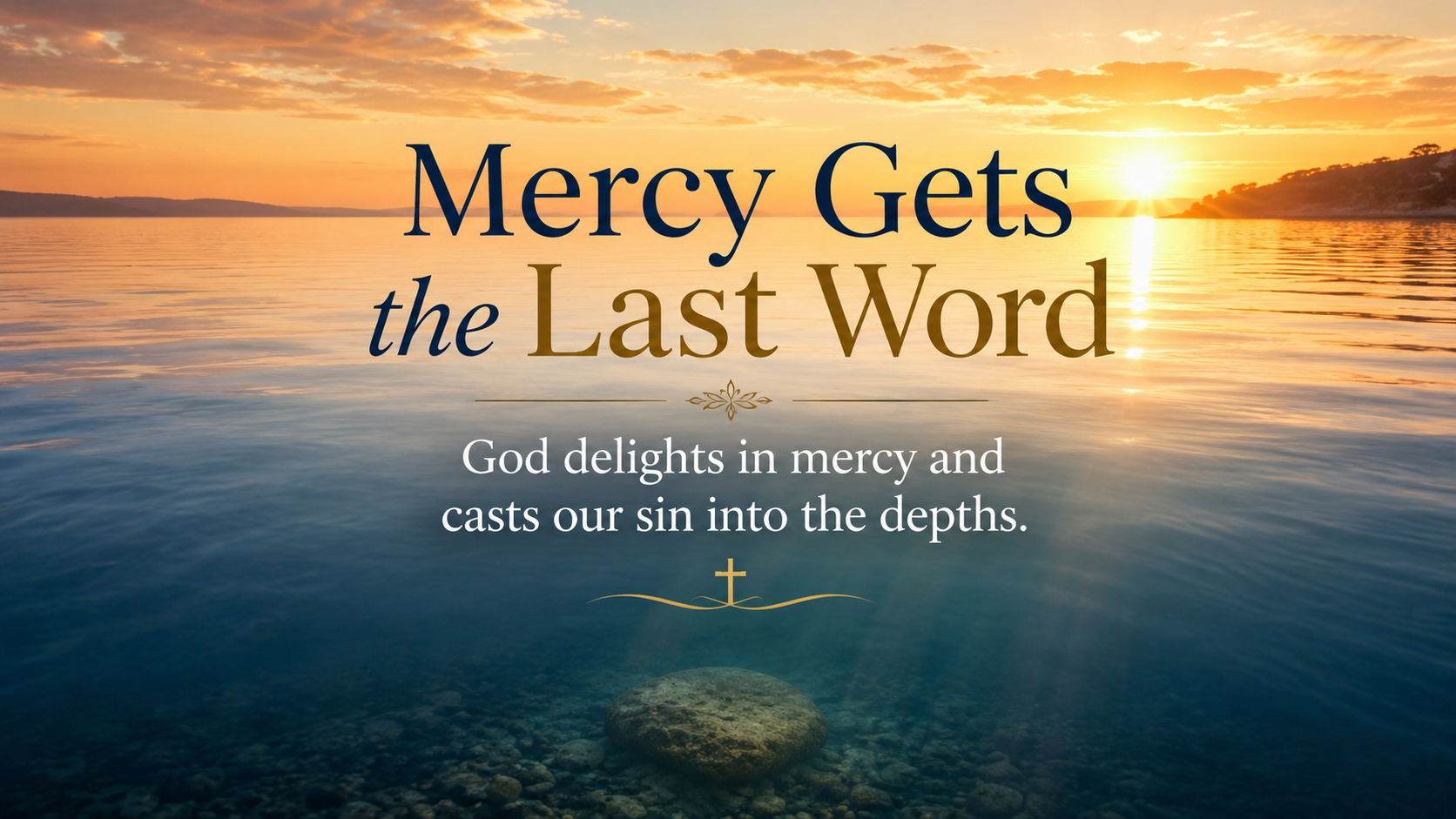 A wide, photo-realistic image of calm deep water at sunrise, with a small stone disappearing beneath the surface and golden light spreading across the horizon. The image includes the title Mercy Gets the Last Word and the visible paraphrase: &ldquo;God delights in mercy and casts our sin into the depths.&rdquo;